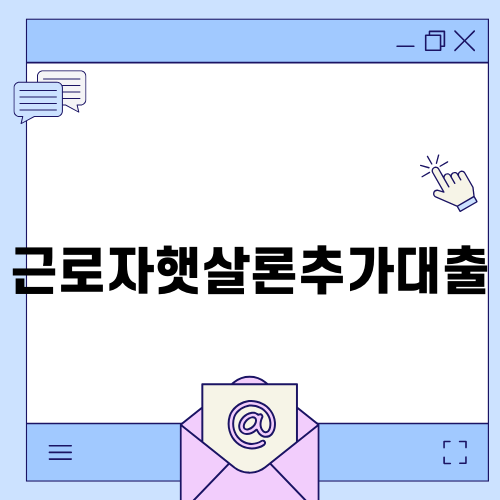 근로자햇살론추가대출로 재정 지원 받기